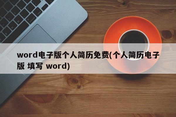 word电子版个人简历免费(个人简历电子版 填写 word)